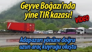 Geyve Boğazı'nda yine TIR kazası!