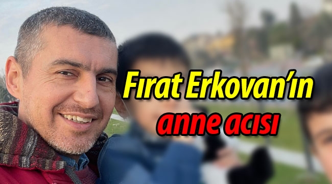 Fırat Erkovan'ın anne acısı