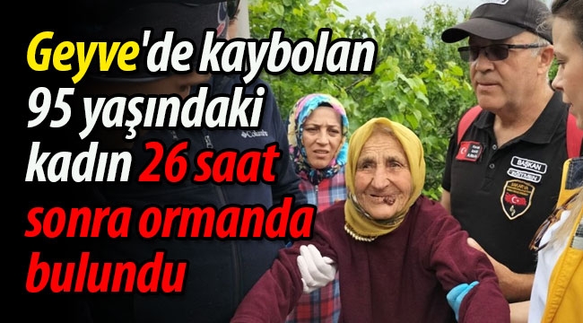 Geyve'de kaybolan yaşlı kadın 26 saat sonra bulundu