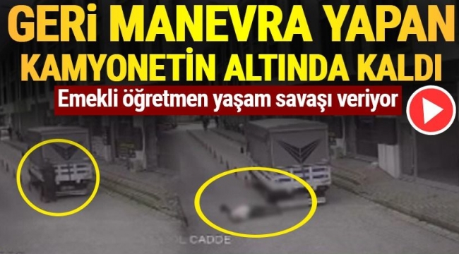 Kamyonetin çarptığı emekli öğretmen yoğun bakımda