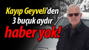 Kayıp Geyveli'den 3 buçuk aydır haber yok