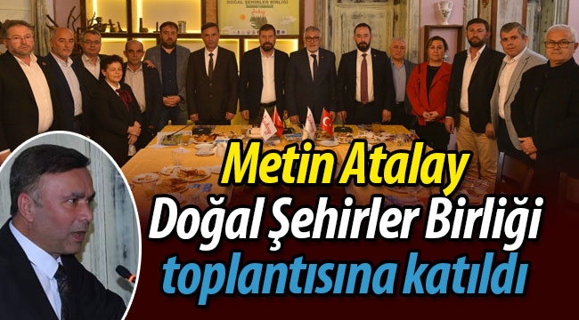 Metin Atalay, Doğal Şehirler Birliği'nin toplantısına katıldı