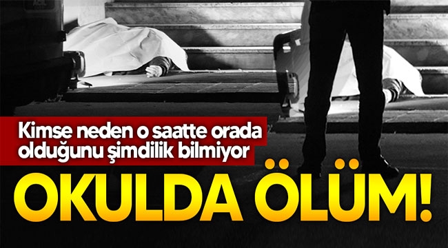 Okulda ölü bulundu! 