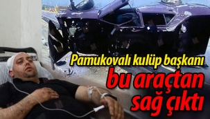 Pamukovalı kulüp başkanı bu araçtan sağ çıktı!