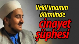 Vekil imamın  ölümünde cinayet şüphesi