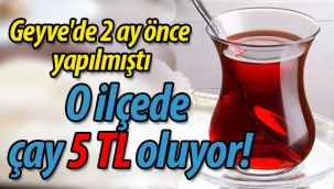 Geyve'de 2 ay önce yapılmıştı. O ilçede çay 5 TL oluyor! 