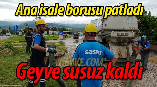 Geyve'de ana boru patladı; ilçe susuz kaldı