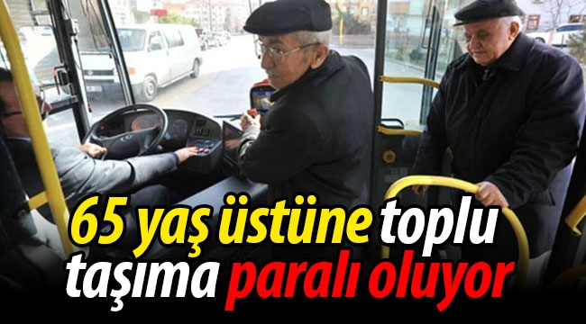 65 yaş üstüne toplu taşıma paralı oluyor!