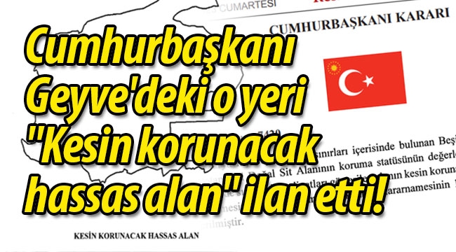 Cumhurbaşkanı, Geyve'deki o yeri "Kesin korunacak hassas alan" ilan etti!