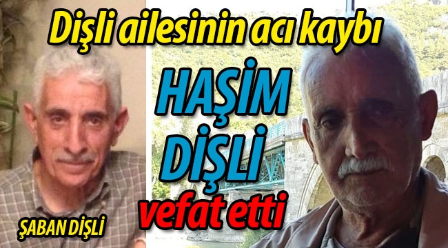 Dişli ailesinin acı kaybı; Haşim Dişli vefat etti