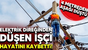 Elektrik direğinden düşen işçi hayatını kaybetti!