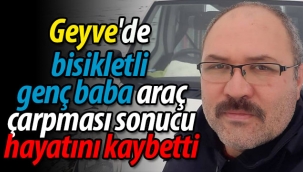 Geyve'de bisikletli genç baba araba çarpması sonucu hayatını kaybetti