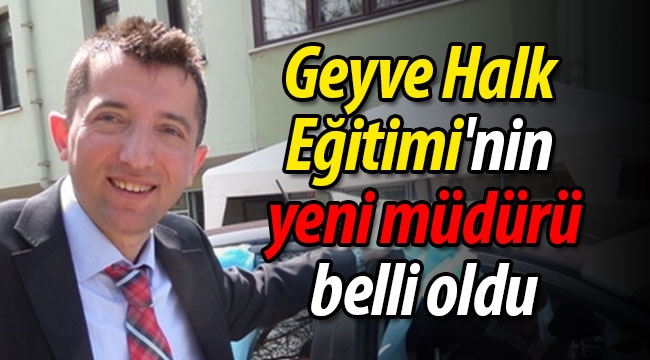 Geyve Halk Eğitimi'nin yeni müdürü belli oldu