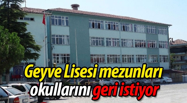 Geyve Lisesi mezunları okullarını geri istiyor