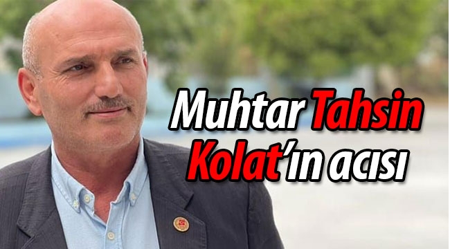 Muhtar Tahsin Kolat'ın acısı