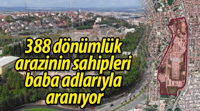388 dönümlük arazinin sahipleri aranıyor!