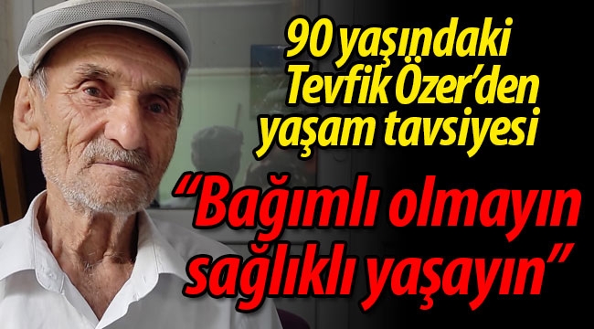 90 yaşındaki Geyveliden yaşam tavsiyesi