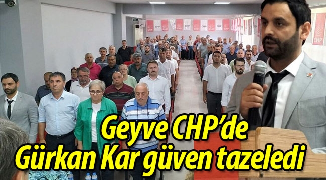 Geyve CHP'de Gürkan Kar güven tazeledi!