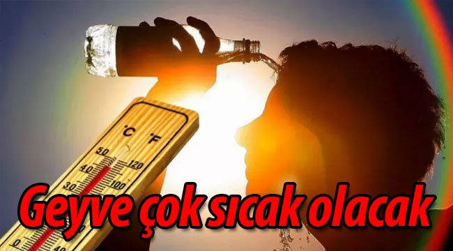 Geyve'de 4 gün hava çok sıcak olacak! 