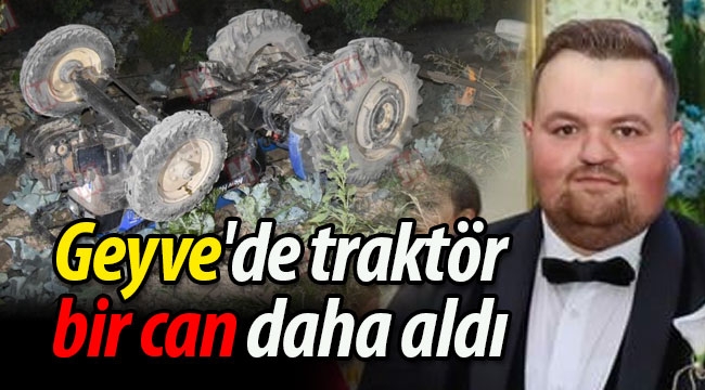 Geyve'de traktör bir can daha aldı