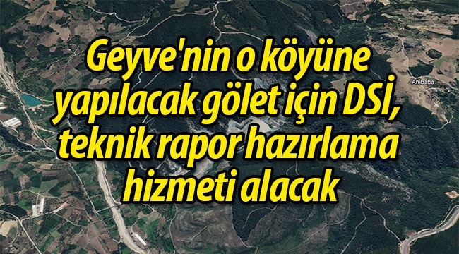 Geyve'nin o köyüne gölet yapılacak