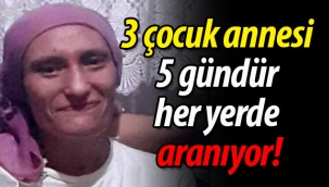 3 çocuk annesi, 5 gündür her yerde aranıyor!