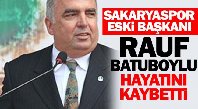 Sakaryaspor eski Başkanı Rauf Batuboylu vefat etti