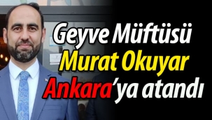 Geyve Müftüsü Okuyar, Ankara'ya atandı