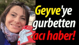 Gurbetten Geyve'ye acı haber! 