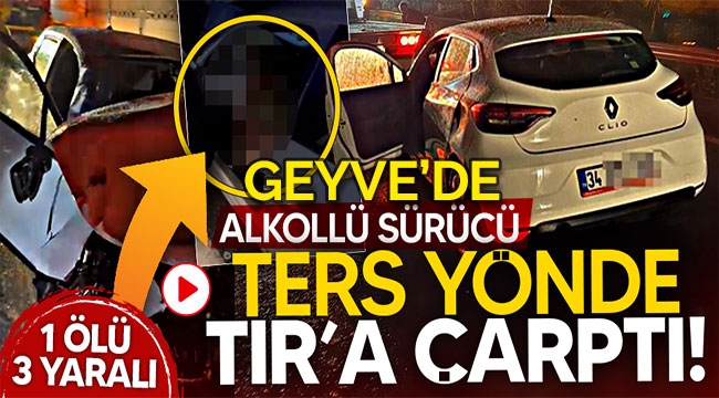 Alkollü sürücü ters yönde TIR'a çarptı! 1 ölü, 3 yaralı