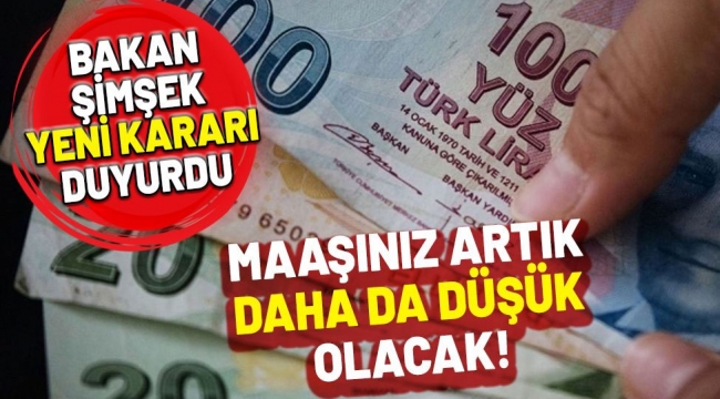 Bakan duyurdu; "Maaşınız artık daha az olacak"