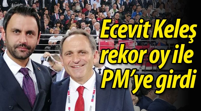 Ecevit Keleş, rekor oy ile PM'ye girdi