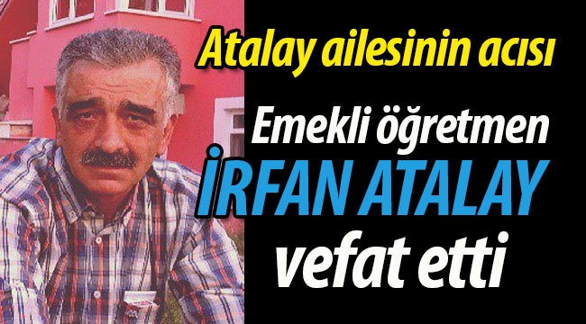 Emekli öğretmen İrfan Atalay vefat etti