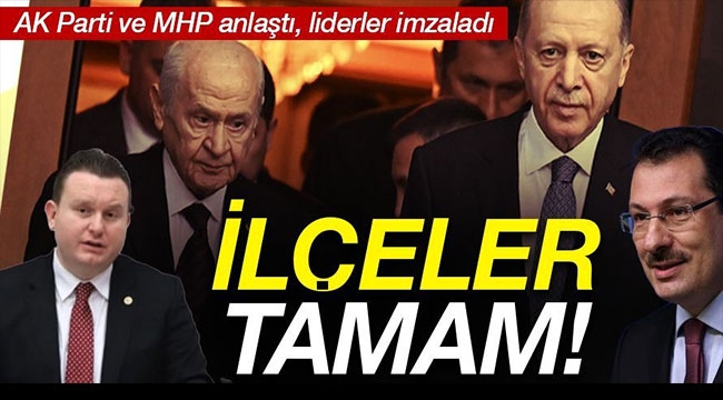 Ak Parti-MHP anlaştı. Partiler hangi ilçede aday gösterecek?