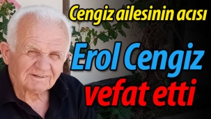 Cengiz ailesinin acısı; Erol Cengiz vefat etti