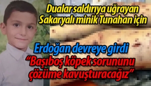 Dualar saldırıya uğrayan Sakaryalı minik Tunahan için