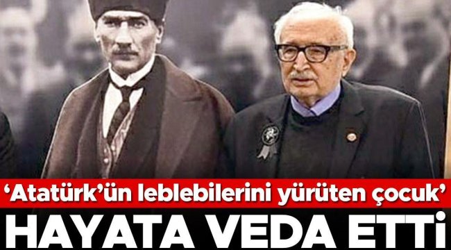 'Atatürk'ün leblebilerini yürüten çocuk'... Hayata veda etti