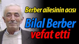 Berber ailesinin acısı; Bilal Berber vefat etti
