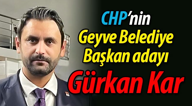 CHP'nin Geyve Belediye Başkan adayı Gürkan Kar 