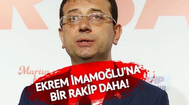 Ekrem İmamoğlu'na bir rakip daha!