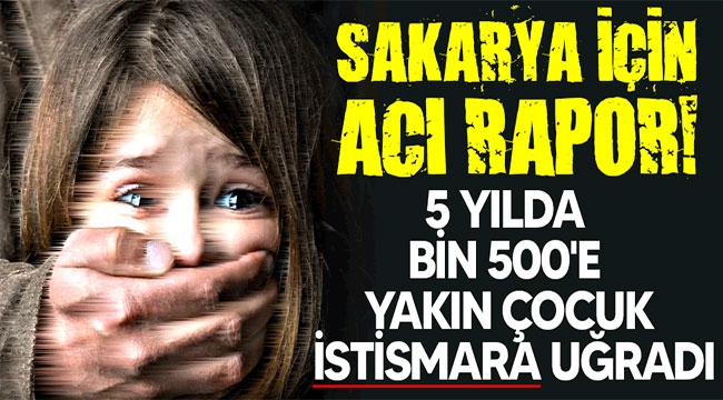 Sakarya'da 5 yılda 1500'e yakın çocuk istismara uğradı