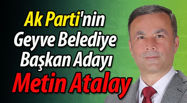 AK Parti'nin Geyve Belediye Başkan Adayı; Metin Atalay