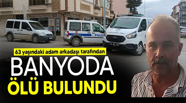 Arkadaşı tarafından banyoda ölü olarak bulundu