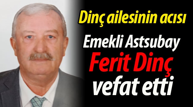 Emekli Astsubay Ferit Dinç vefat etti