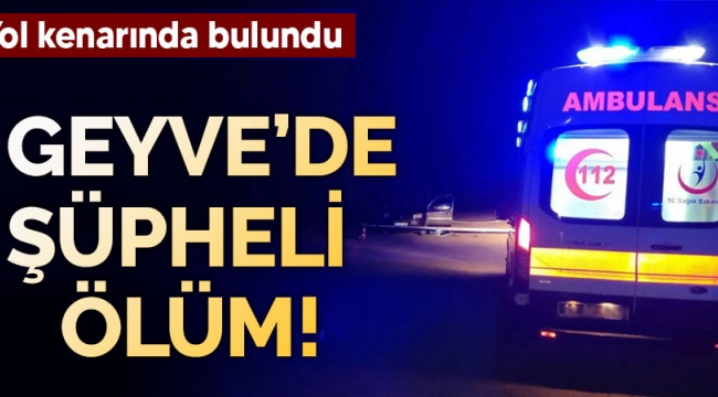 Geyve'de şüpheli ölüm! 