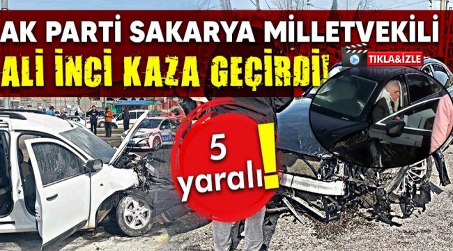 Milletvekili Ali İnci kaza geçirdi! 5 yaralı