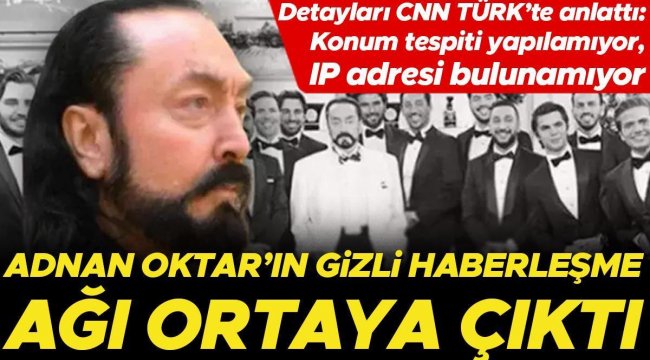 Adnan Oktar'ın gizli haberleşme ağı ortaya çıktı! Konum tespiti yapılamıyor, IP adresi bulunamıyor