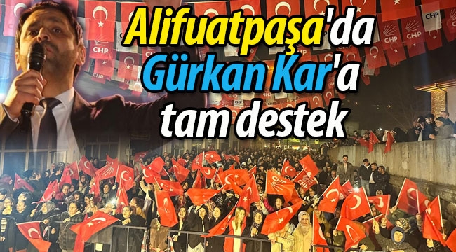 Alifuatpaşa'da Gürkan Kar'a tam destek