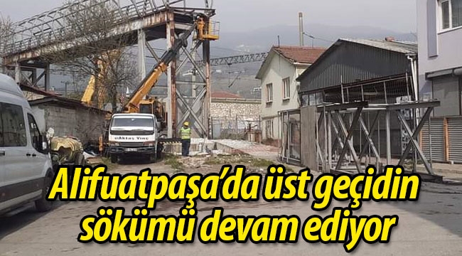 Alifuatpaşa'da üst geçidin sökümü devam ediyor