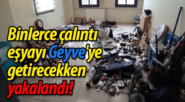 Binlerce çalıntı eşyayı Geyve'ye getirecekken yakalandı!